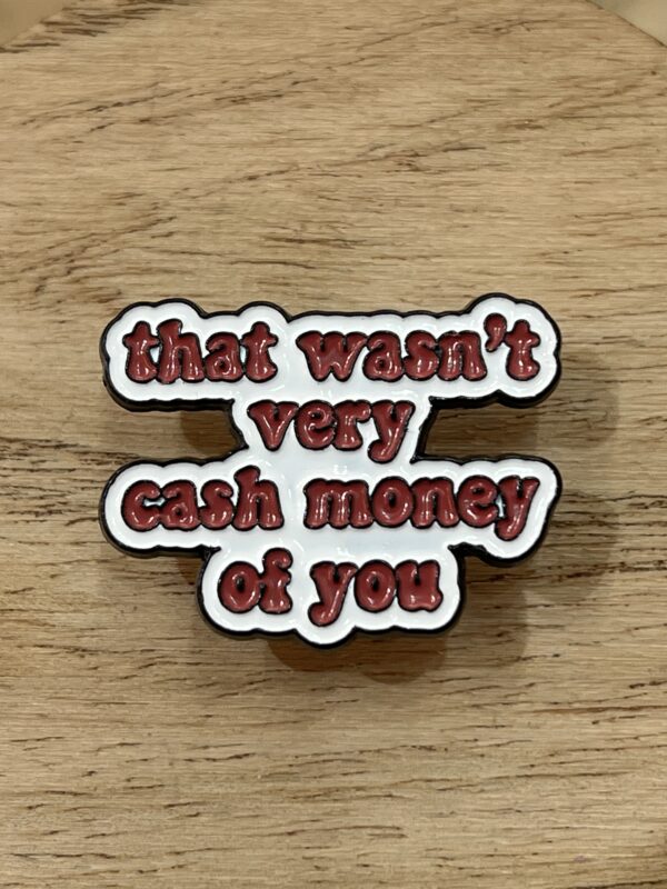 Pin That Wasnt Very Cash Money Of You